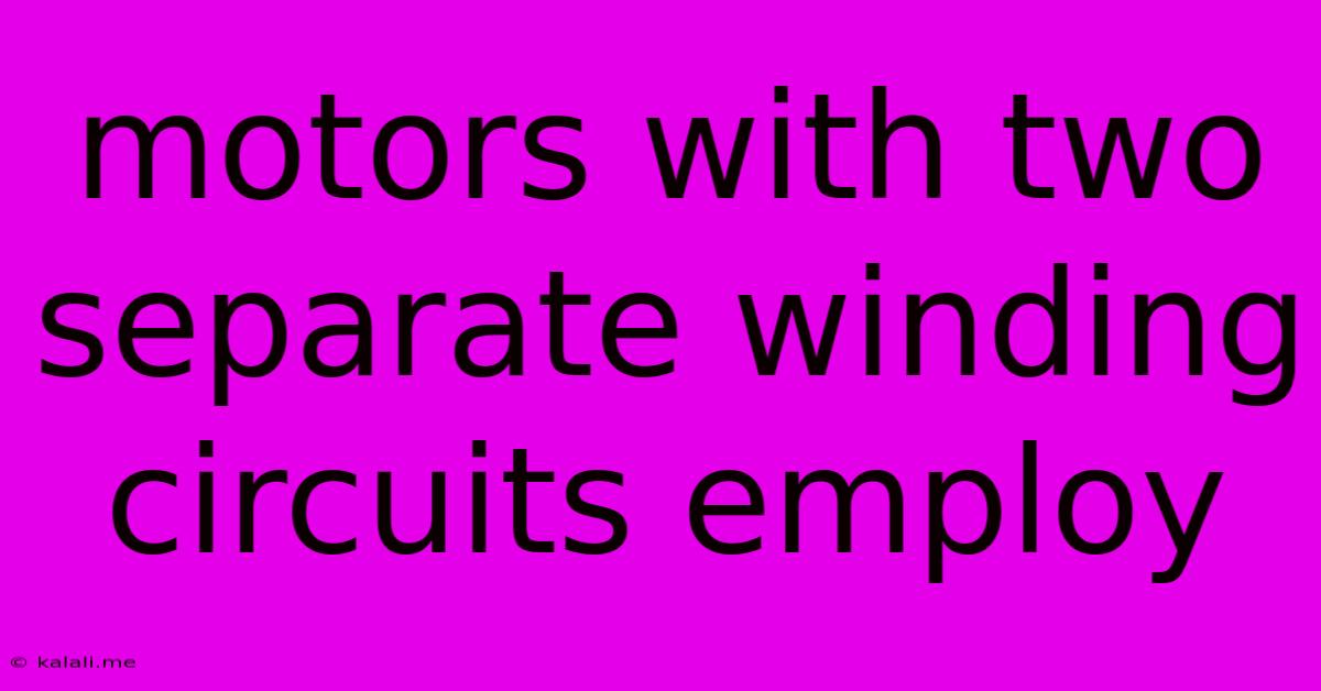 Motors With Two Separate Winding Circuits Employ