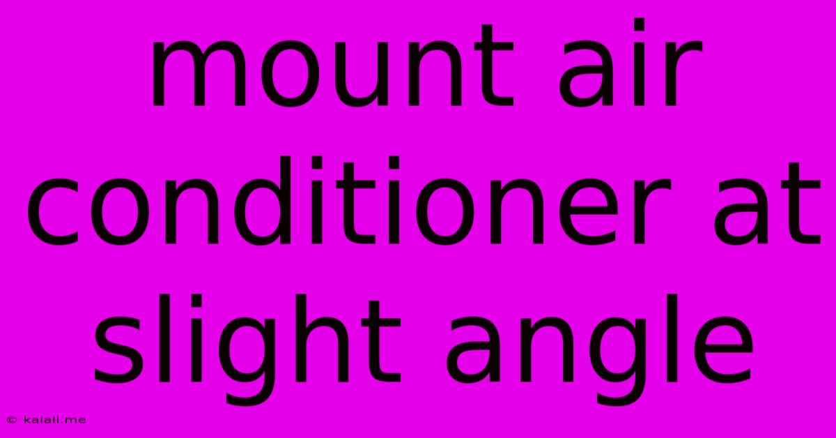 Mount Air Conditioner At Slight Angle