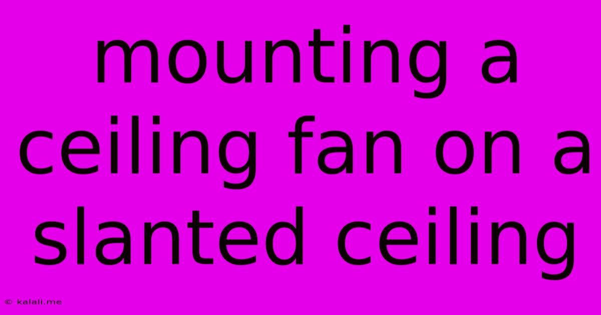 Mounting A Ceiling Fan On A Slanted Ceiling