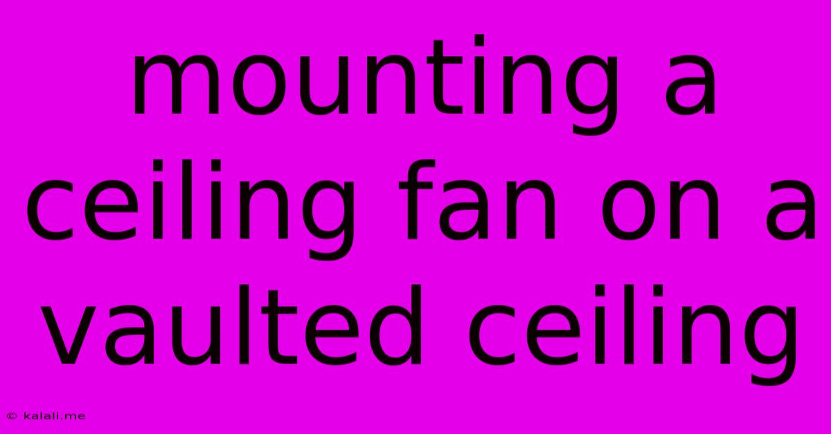 Mounting A Ceiling Fan On A Vaulted Ceiling