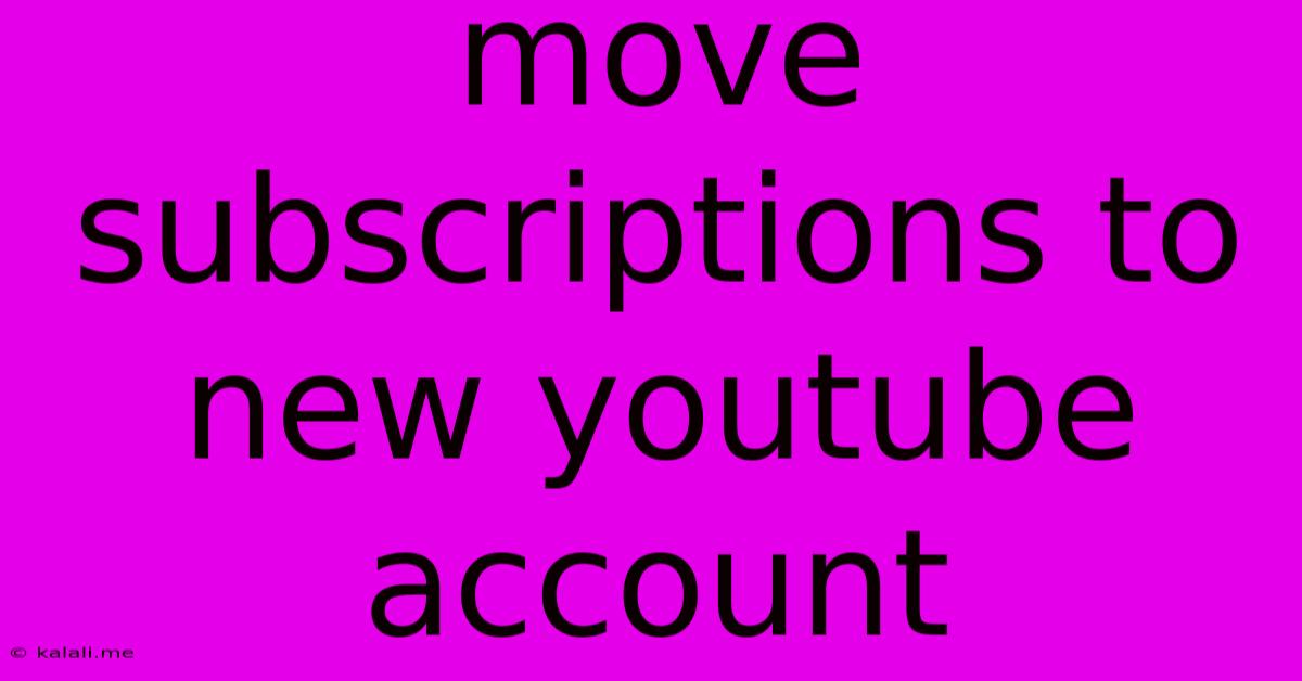 Move Subscriptions To New Youtube Account