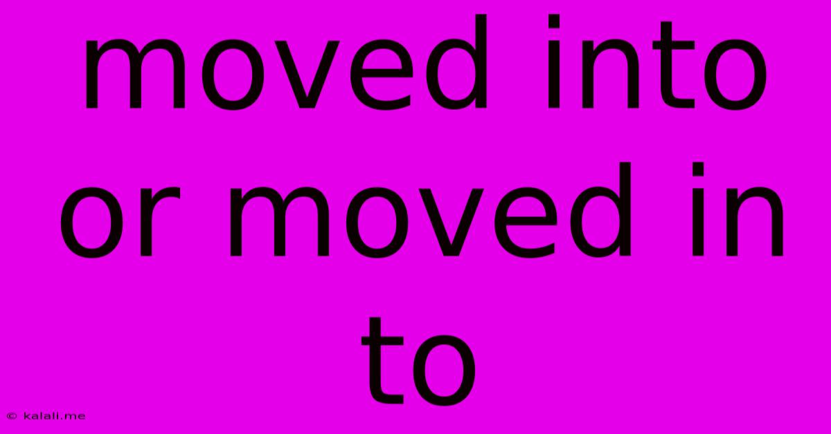 Moved Into Or Moved In To