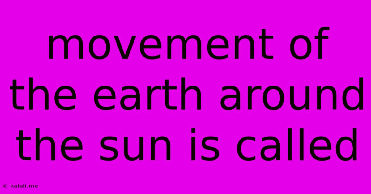 Movement Of The Earth Around The Sun Is Called