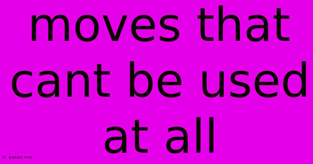 Moves That Cant Be Used At All