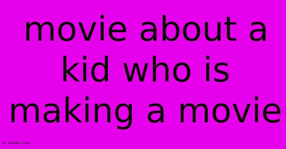 Movie About A Kid Who Is Making A Movie