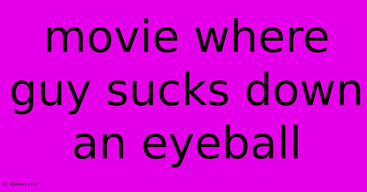 Movie Where Guy Sucks Down An Eyeball
