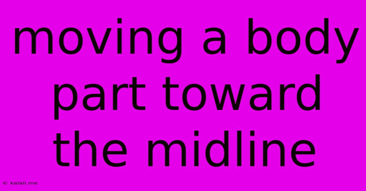 Moving A Body Part Toward The Midline