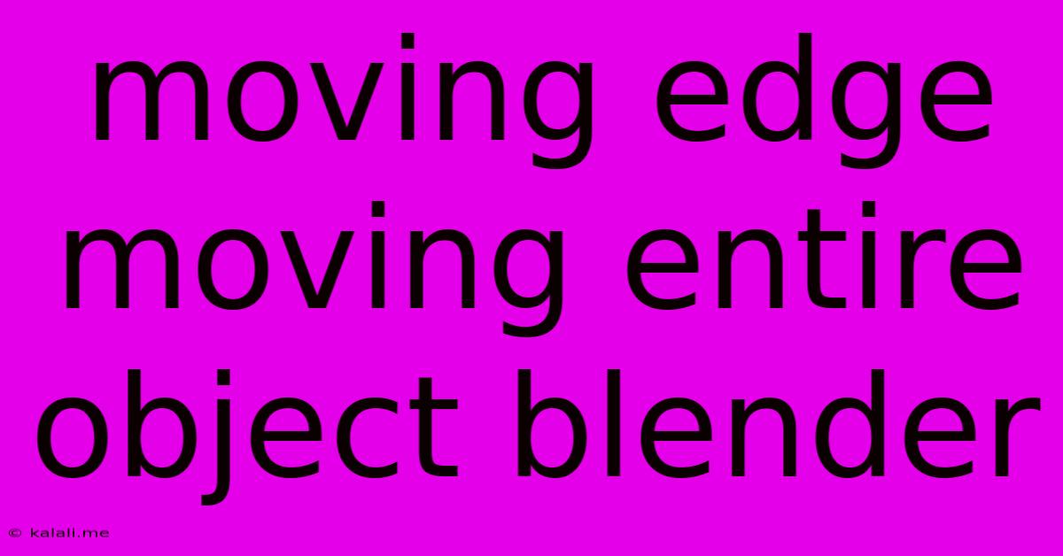 Moving Edge Moving Entire Object Blender