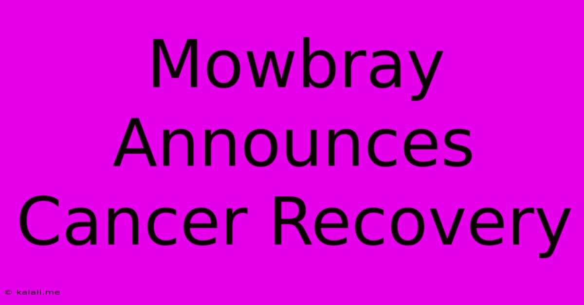 Mowbray Announces Cancer Recovery