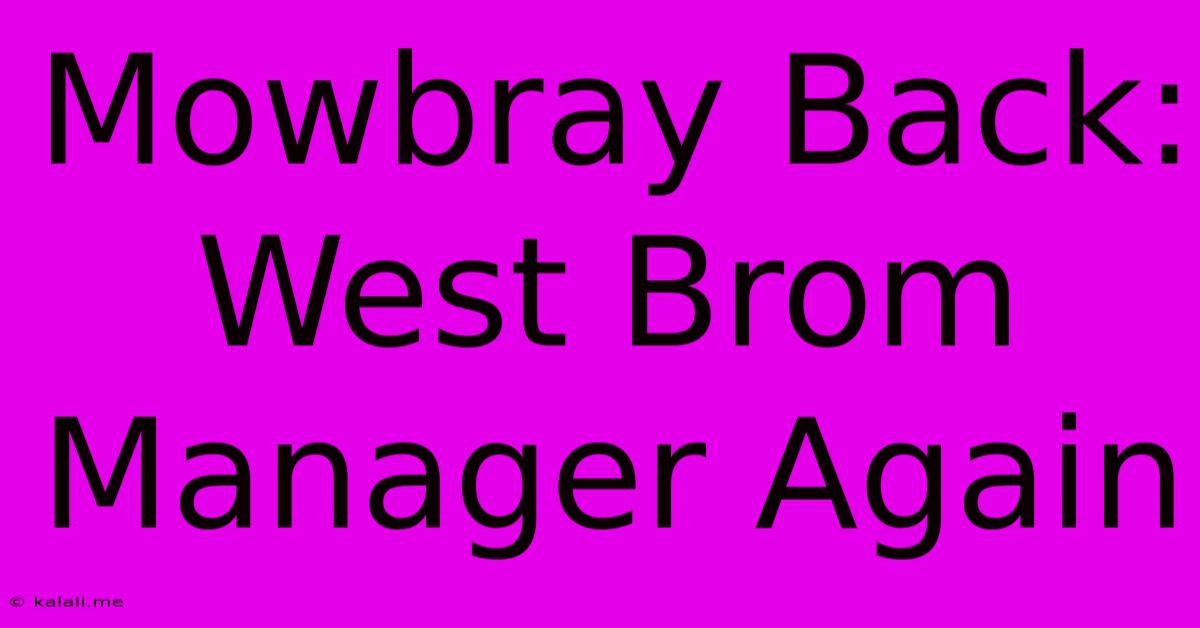 Mowbray Back: West Brom Manager Again