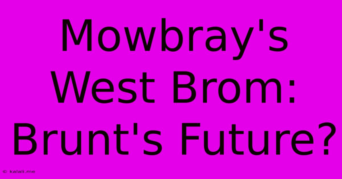 Mowbray's West Brom: Brunt's Future?