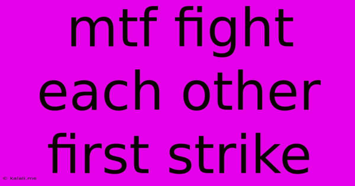 Mtf Fight Each Other First Strike