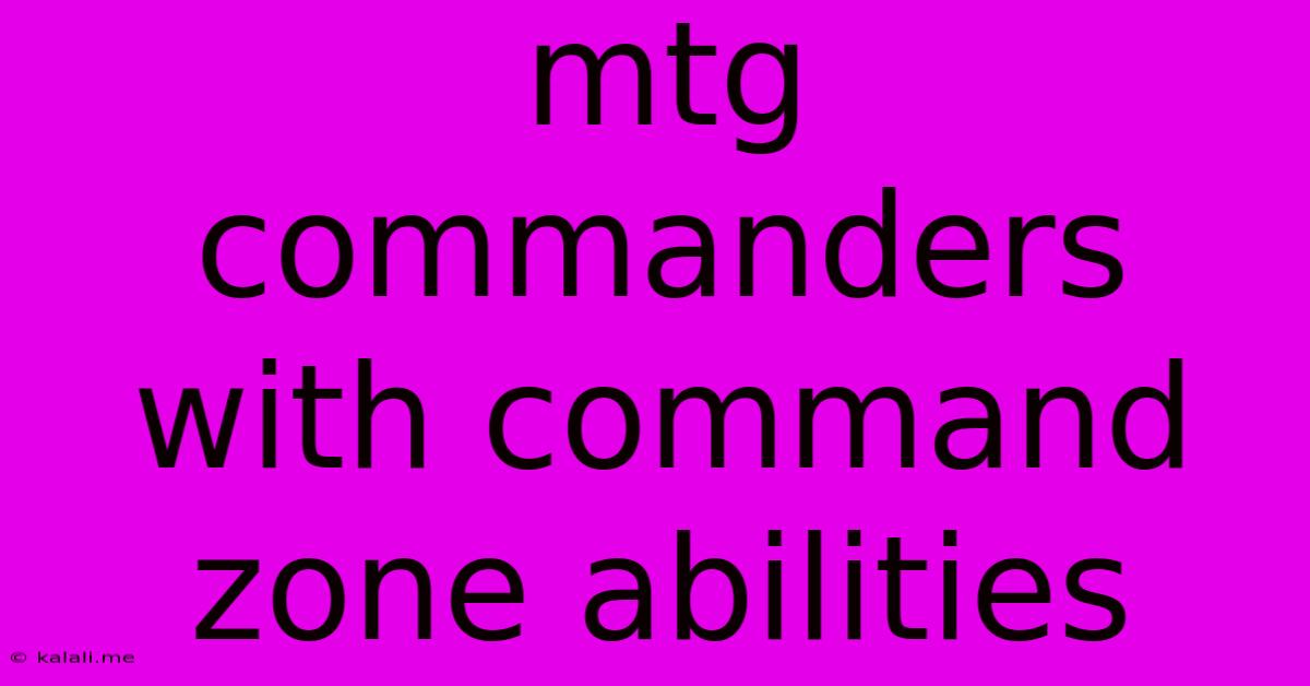 Mtg Commanders With Command Zone Abilities