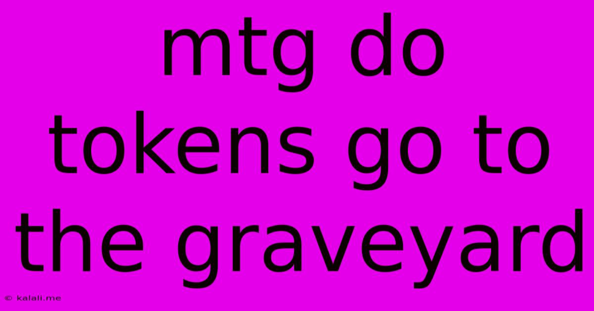 Mtg Do Tokens Go To The Graveyard