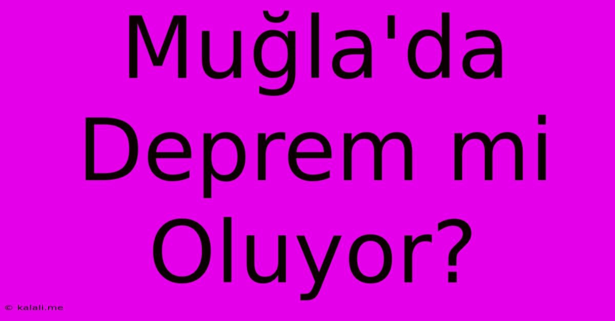 Muğla'da Deprem Mi Oluyor?