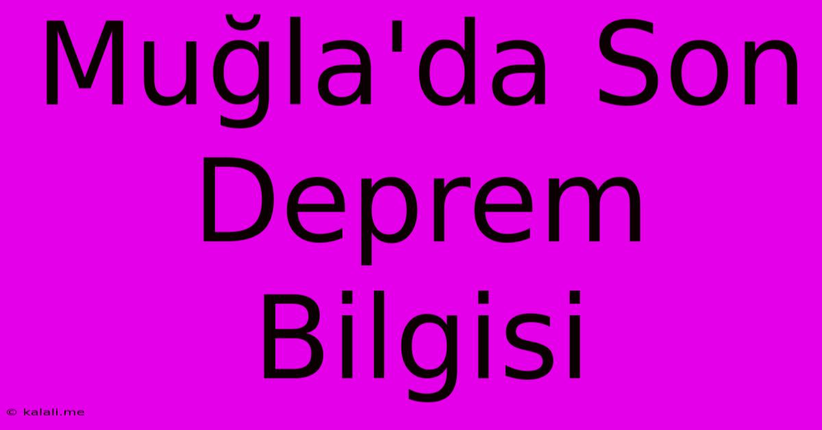 Muğla'da Son Deprem Bilgisi