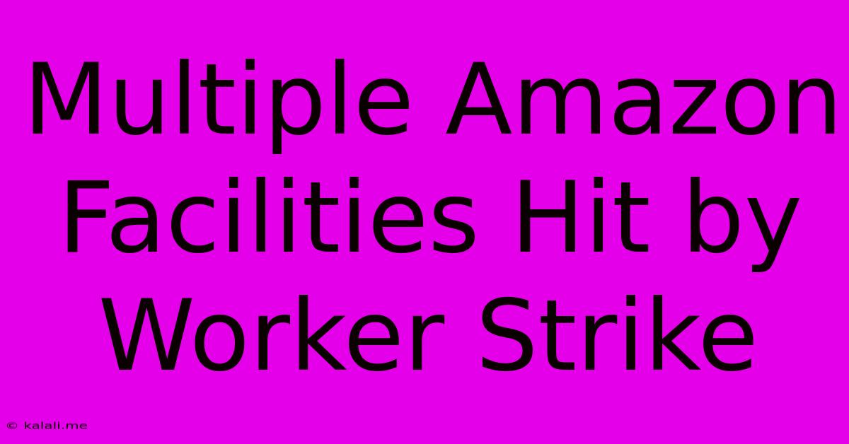 Multiple Amazon Facilities Hit By Worker Strike