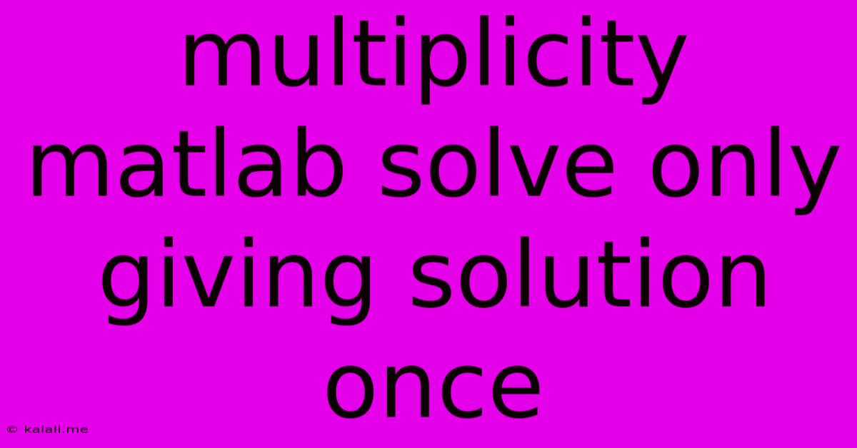 Multiplicity Matlab Solve Only Giving Solution Once