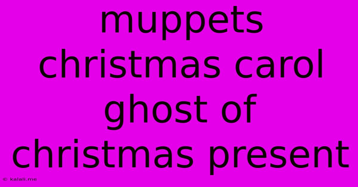 Muppets Christmas Carol Ghost Of Christmas Present