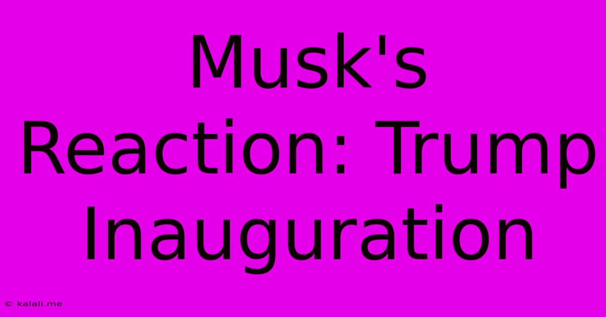 Musk's Reaction: Trump Inauguration