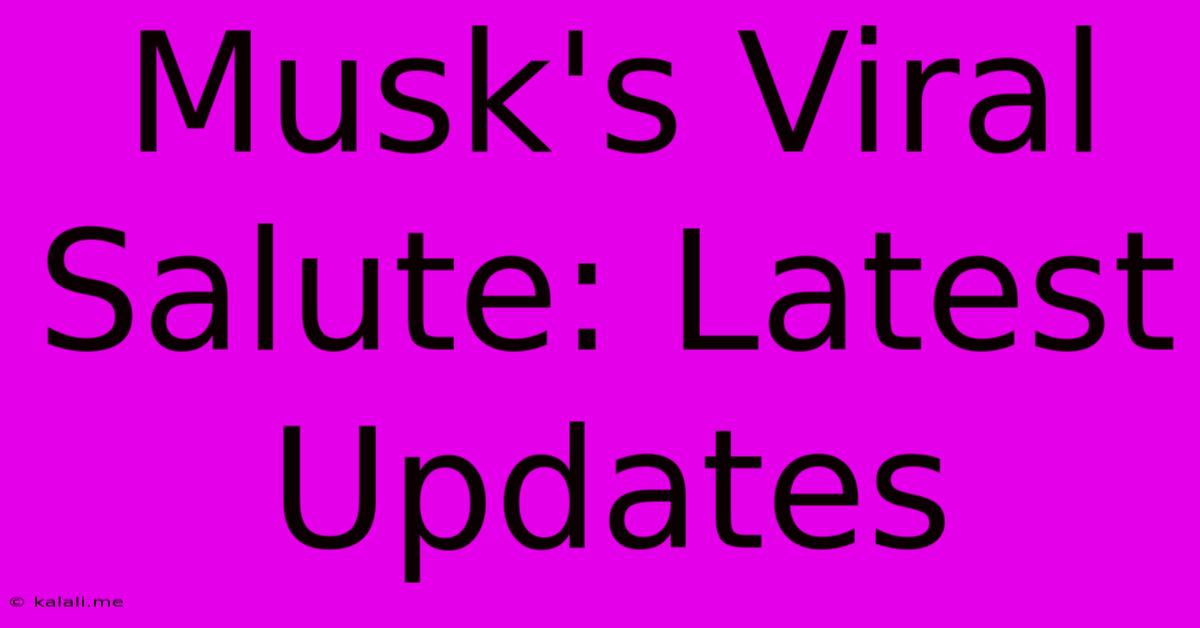 Musk's Viral Salute: Latest Updates