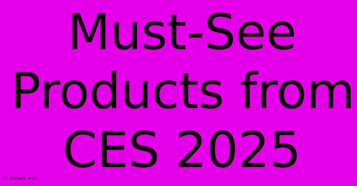 Must-See Products From CES 2025