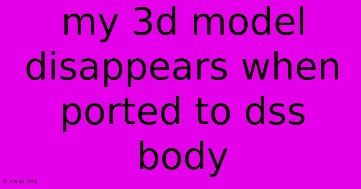 My 3d Model Disappears When Ported To Dss Body