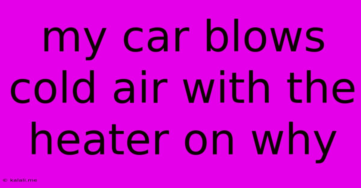 My Car Blows Cold Air With The Heater On Why