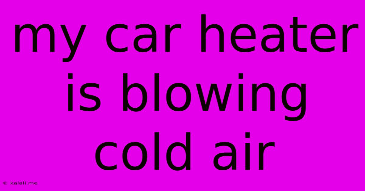 My Car Heater Is Blowing Cold Air
