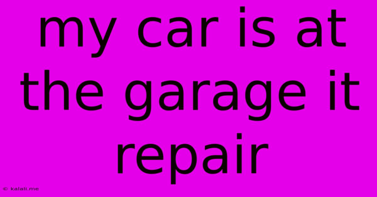 My Car Is At The Garage It Repair
