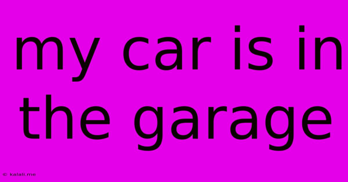 My Car Is In The Garage