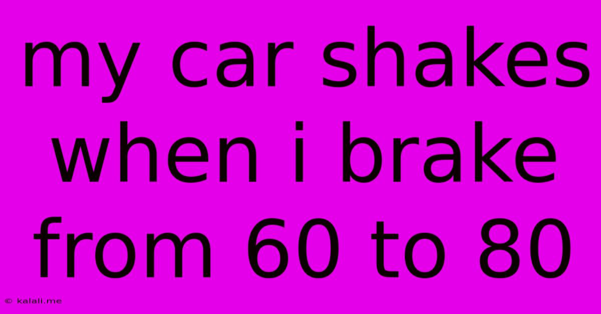 My Car Shakes When I Brake From 60 To 80
