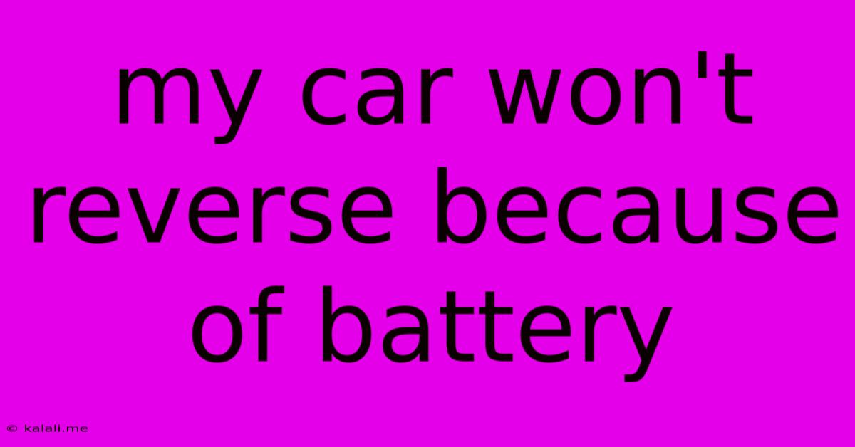 My Car Won't Reverse Because Of Battery