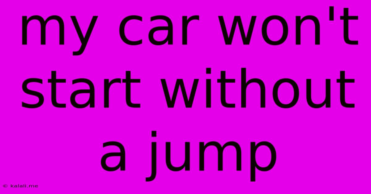 My Car Won't Start Without A Jump