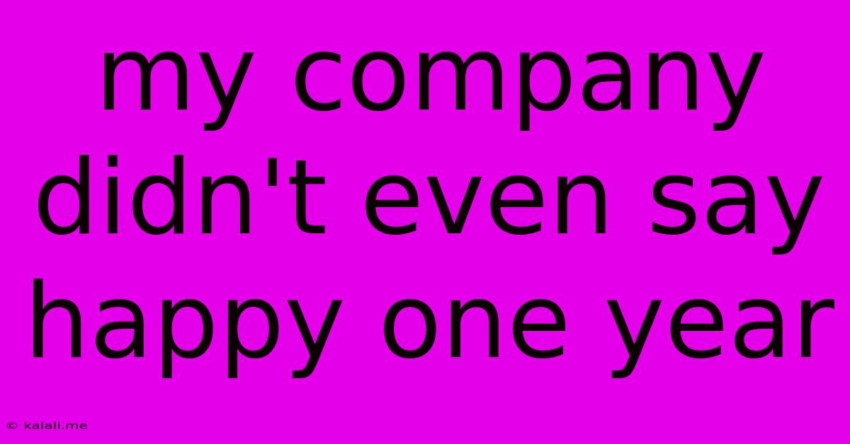 My Company Didn't Even Say Happy One Year