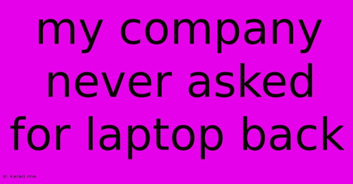 My Company Never Asked For Laptop Back