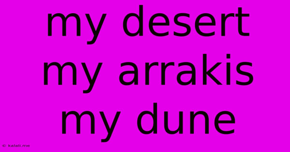 My Desert My Arrakis My Dune