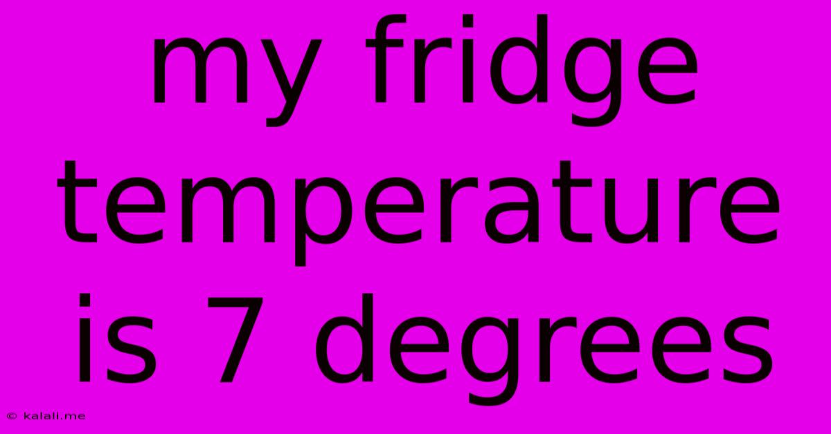 My Fridge Temperature Is 7 Degrees