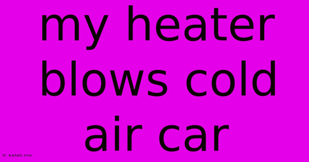 My Heater Blows Cold Air Car