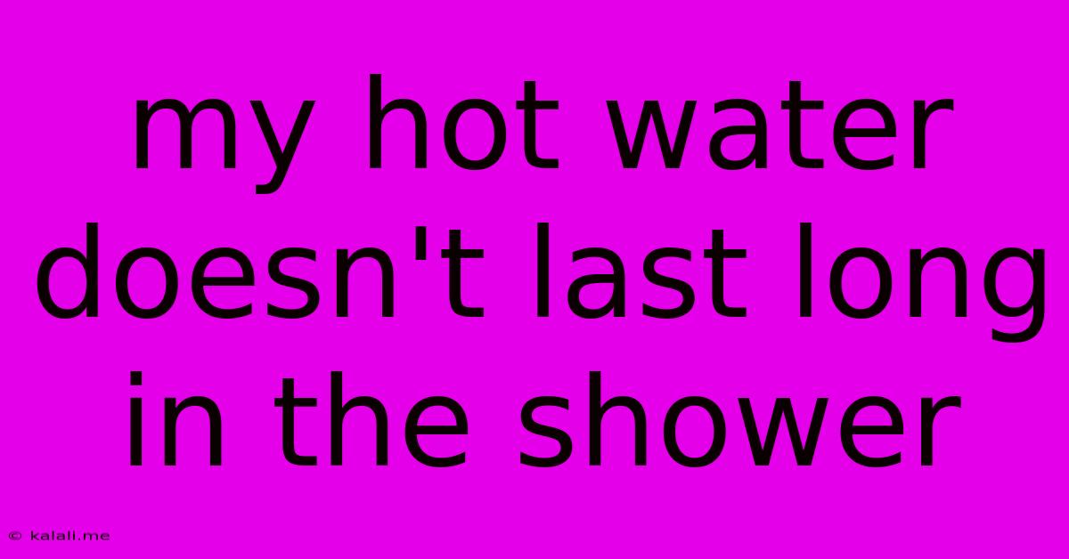My Hot Water Doesn't Last Long In The Shower