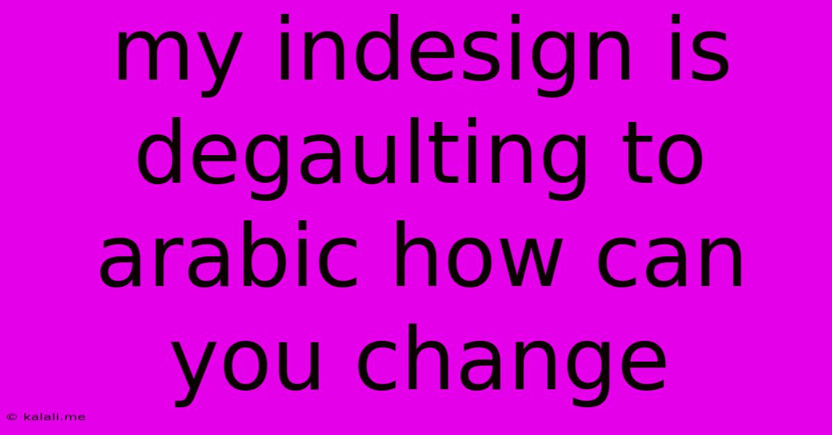 My Indesign Is Degaulting To Arabic How Can You Change