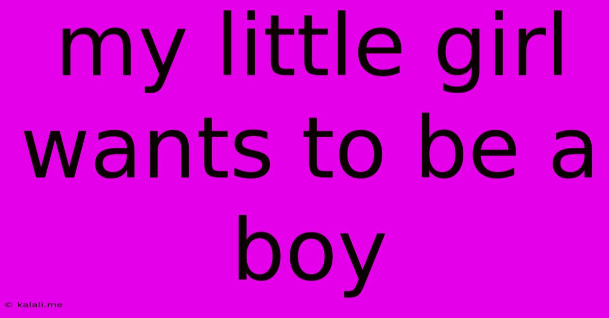 My Little Girl Wants To Be A Boy
