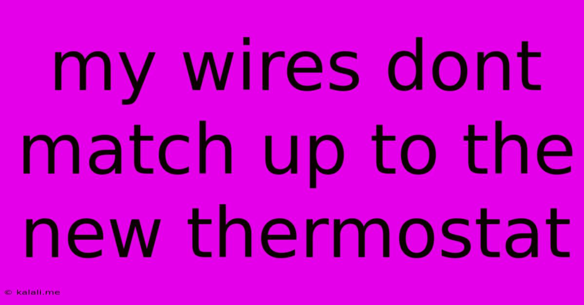 My Wires Dont Match Up To The New Thermostat