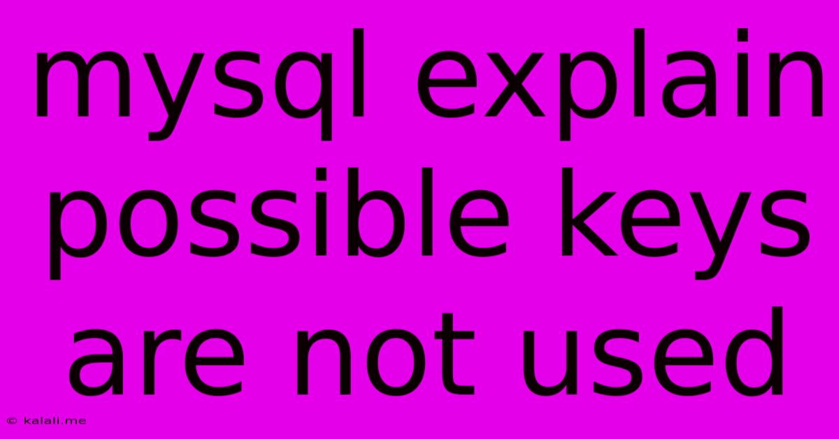 Mysql Explain Possible Keys Are Not Used