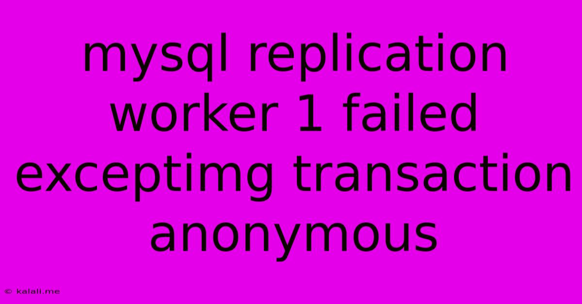 Mysql Replication Worker 1 Failed Exceptimg Transaction Anonymous