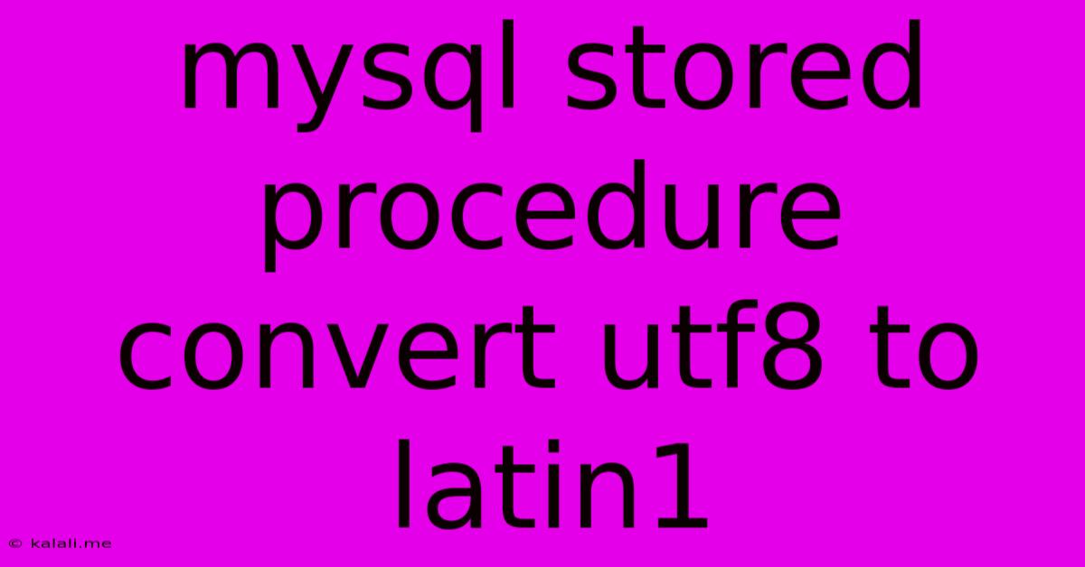 Mysql Stored Procedure Convert Utf8 To Latin1