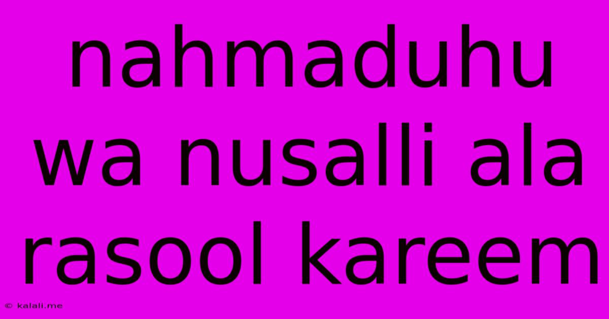 Nahmaduhu Wa Nusalli Ala Rasool Kareem