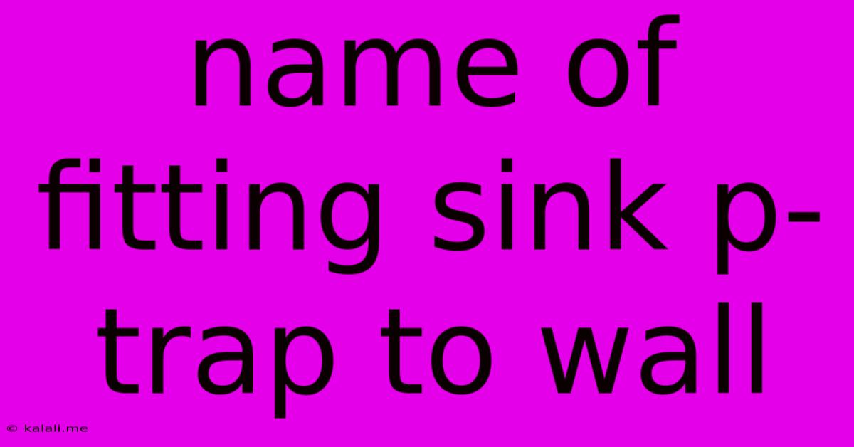 Name Of Fitting Sink P-trap To Wall