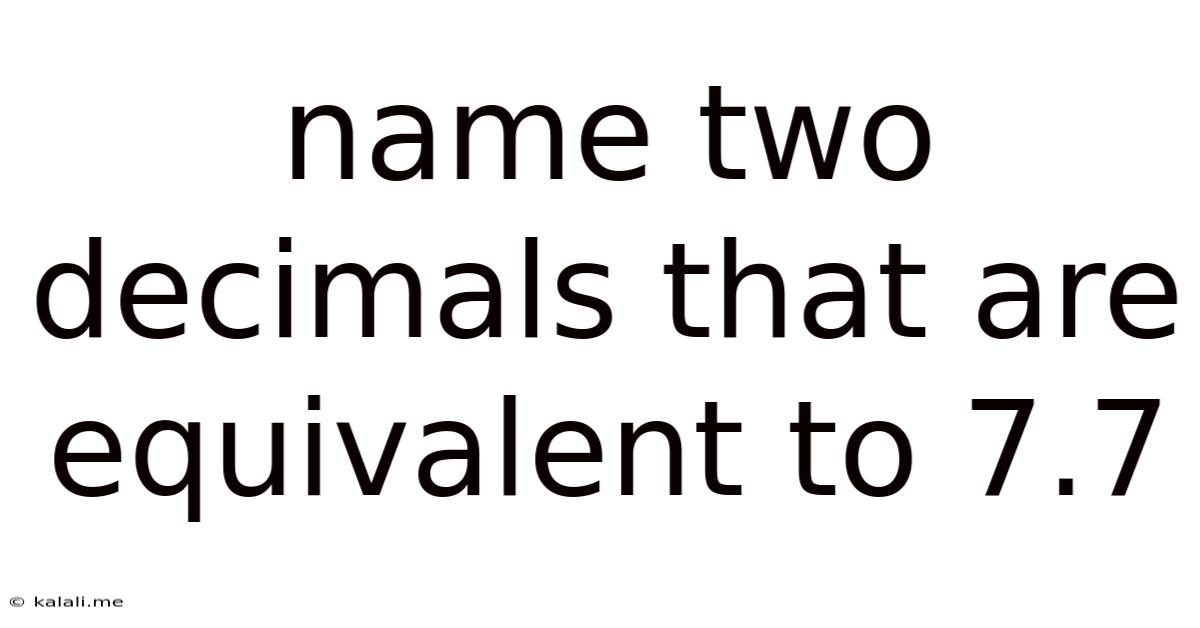 Name Two Decimals That Are Equivalent To 7.7