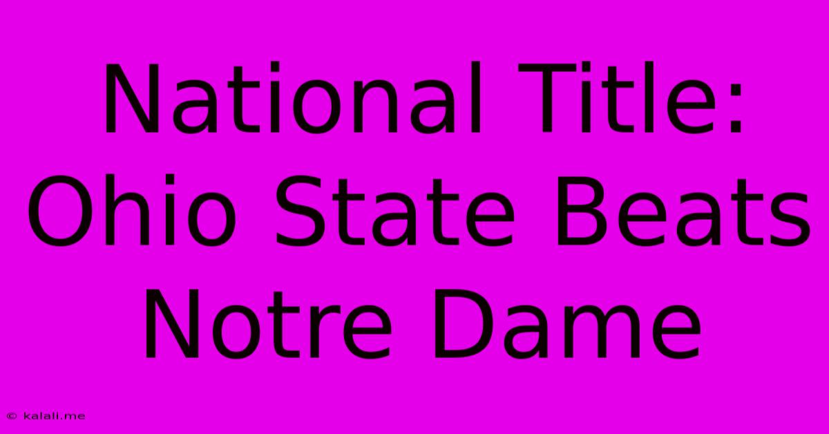 National Title: Ohio State Beats Notre Dame